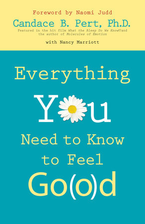Everything You Need to Know to Feel Go(o)d by Candace B. Pert, Ph.D.