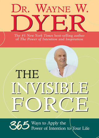 The Invisible Force by Dr. Wayne W. Dyer