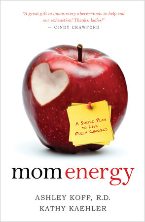 Mom Energy by Ashley Koff, R.D. and Kathy Kaehler