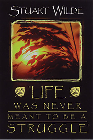 Life Was Never Meant to Be a Struggle by Stuart Wilde