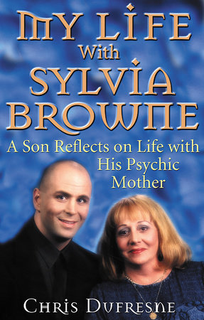 My Life With Sylvia Browne by Chris Dufresne