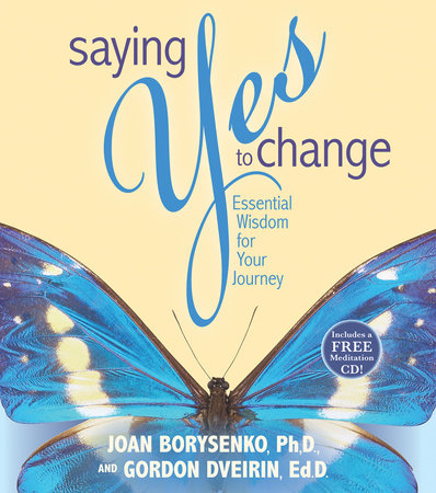 Saying Yes to Change by Joan Borysenko, PhD and Gordon Dveirin, Ed.D.