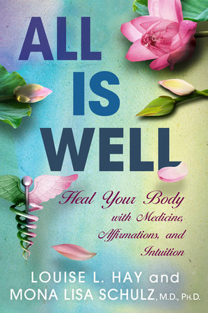 All is Well by Louise Hay and Mona Lisa Schulz, MD, PHD