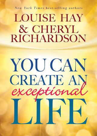 You Can Create An Exceptional Life by Louise Hay and Cheryl Richardson