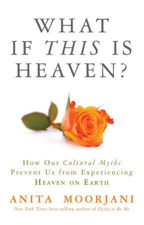 What If This Is Heaven? by Anita Moorjani