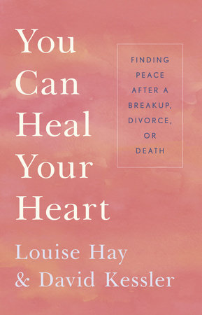 You Can Heal Your Heart by Louise Hay and David Kessler