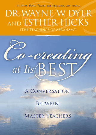 Co-creating at Its Best by Dr. Wayne W. Dyer and Esther Hicks