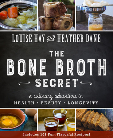 The Bone Broth Secret by Louise Hay and Heather Dane