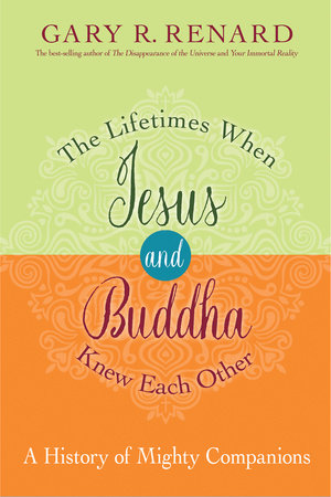 The Lifetimes When Jesus and Buddha Knew Each Other by Gary R. Renard