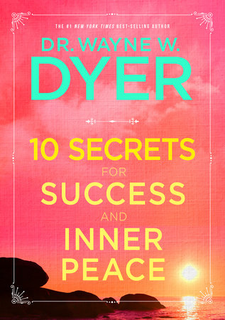 10 Secrets for Success and Inner Peace by Dr. Wayne W. Dyer