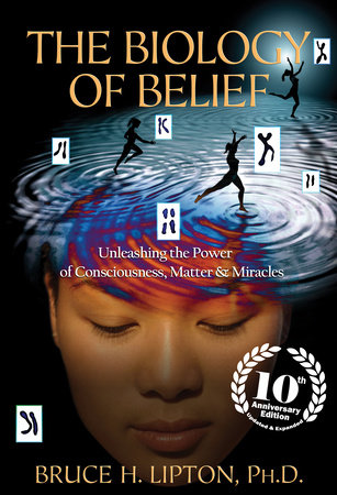 The Biology of Belief 10th Anniversary Edition by Bruce H. Lipton, PHD