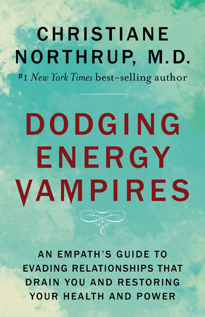Dodging Energy Vampires by Christiane Northrup, M.D.