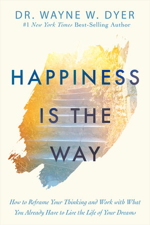 Happiness Is the Way by Dr. Wayne W. Dyer