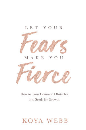 Let Your Fears Make You Fierce by Koya Webb