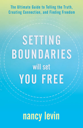Setting Boundaries Will Set You Free by Nancy Levin