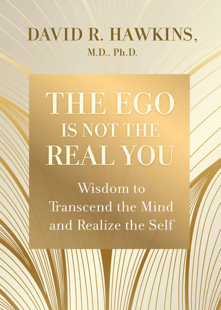 The Ego Is Not the Real You by David R. Hawkins, MD/PHD