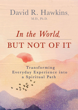 In the World, But Not of It by David R. Hawkins, MD/PHD