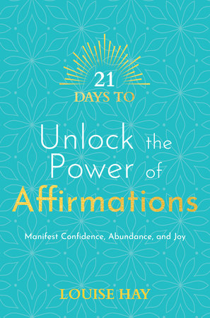 21 Days to Unlock the Power of Affirmations by Louise Hay