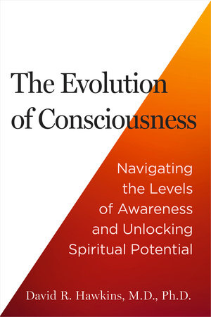 The Evolution of Consciousness by David R. Hawkins, M.D., Ph.D.