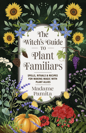 The Witch's Guide to Plant Familiars by Madame Pamita