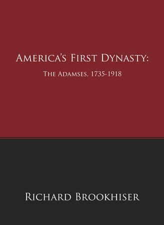 America's First Dynasty: The Adamses, 1735-1918 by Richard Brookhiser