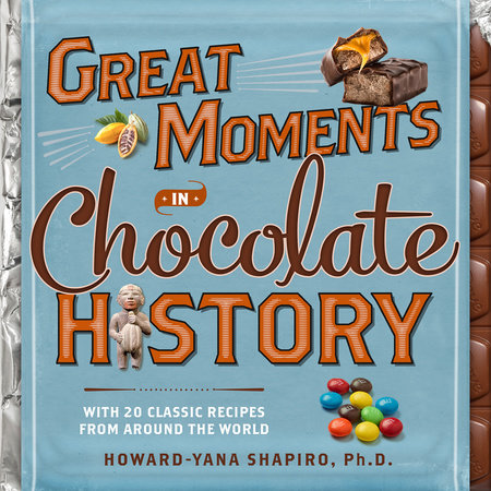 Great Moments in Chocolate History by Howard-Yana Shapiro, Ph.D.