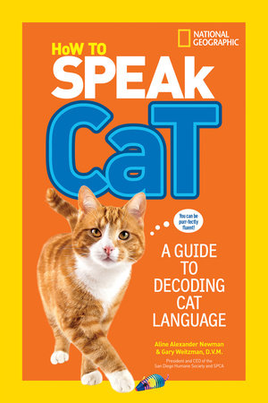 How to Speak Cat by Aline Alexander Newman and Gary Weitzman, DMV, MPH, CAWA