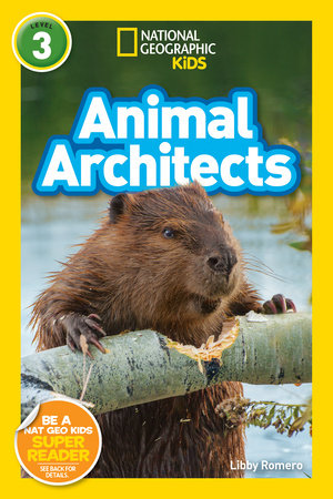 Animal Architects (National Geographic Kids Readers, Level 3) by Libby Romero