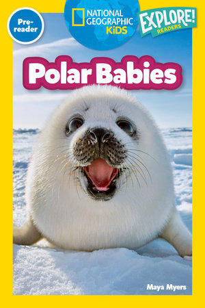 Polar Babies (National Geographic Kids Explore! Readers, Pre-Reader) by Maya Myers