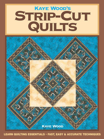 Kaye Wood's Strip-Cut Quilts by Kaye Wood