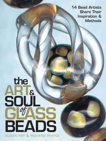 The Art & Soul of Glass Beads by Susan Ray and Richard Pearce