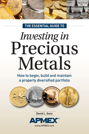 The Essential Guide to Investing in Precious Metals by David L Ganz