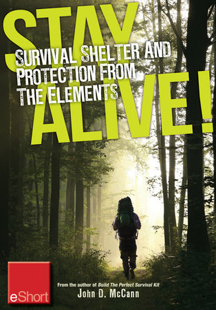 Stay Alive - Survival Shelter and Protection from the Elements eShort by John McCann