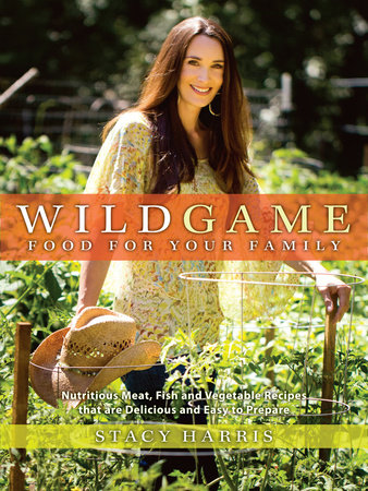 Wild Game Food for Your Family by Stacy Harris