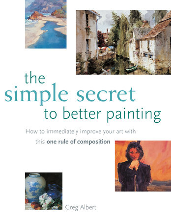 The Simple Secret to Better Painting by Greg Albert