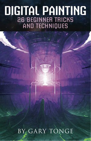 Digital Painting, 26 Beginner Tricks and Techniques by Gary Tonge