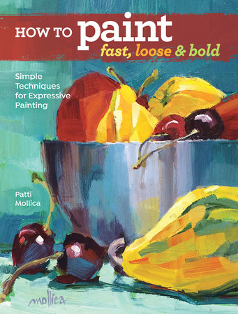How to Paint Fast, Loose and Bold by Patti Mollica