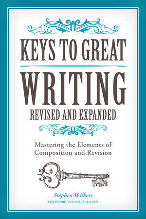 Keys to Great Writing Revised and Expanded by Stephen Wilbers and Faith Sullivan