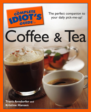 The Complete Idiot's Guide to Coffee and Tea by Kristine Hansen and Travis Arndorfer