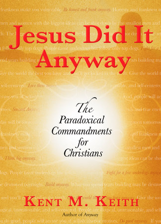 Jesus Did It Anyway by Kent M. Keith