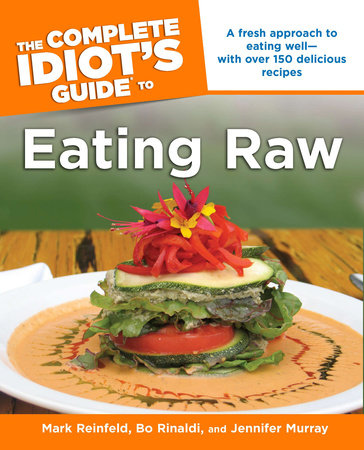 The Complete Idiot's Guide to Eating Raw by Mark Reinfeld, Bo Rinaldi and Jennifer Murray