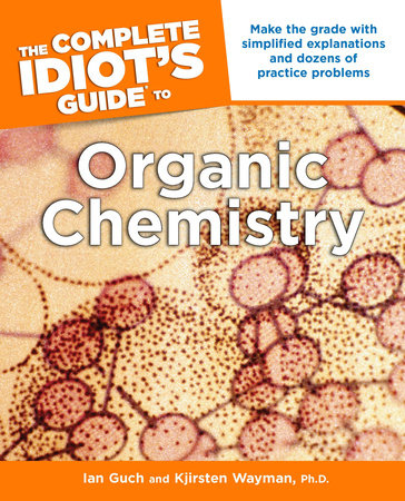 The Complete Idiot's Guide to Organic Chemistry by Ian Guch and Kjirsten Wayman Ph.D.