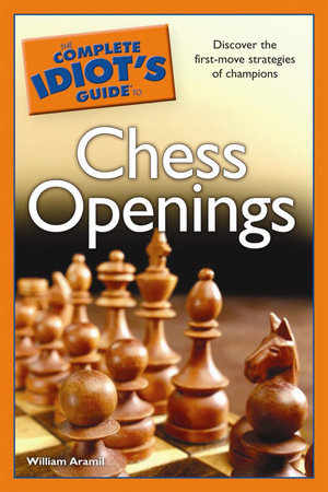 The Complete Idiot's Guide to Chess Openings by William Aramil