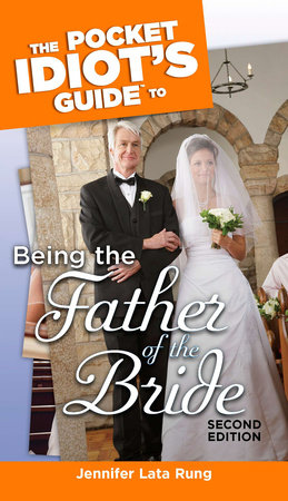 The Pocket Idiot's Guide to Being the Father of the Bride, 2nd Edition by Jennifer Lata Rung