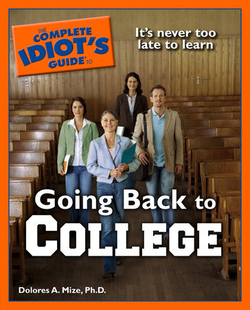 The Complete Idiot's Guide to Going Back to College by Dolores A. Mize Ph.D.