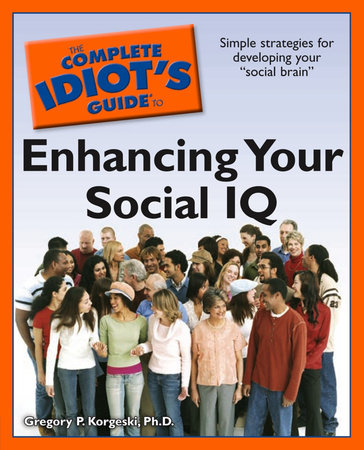 The Complete Idiot's Guide to Enhancing Your Social IQ by Gregory P. Korgeski Ph.D.