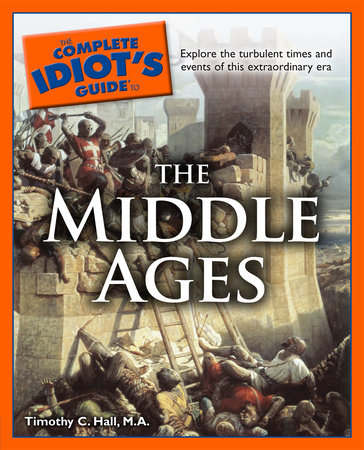 The Complete Idiot's Guide to the Middle Ages by Timothy C. Hall M.A.