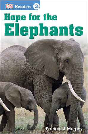 DK Readers L3: Hope for the Elephants by Patricia J. Murphy