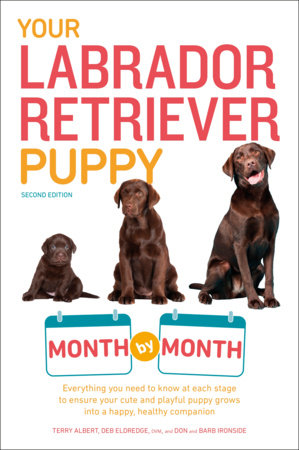 Your Labrador Retriever Puppy Month by Month, 2nd Edition by Terry Albert, Debra Eldredge DVM, Don Ironside and Barb Ironside