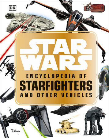 Star Wars Encyclopedia of Starfighters and Other Vehicles by Landry Q. Walker